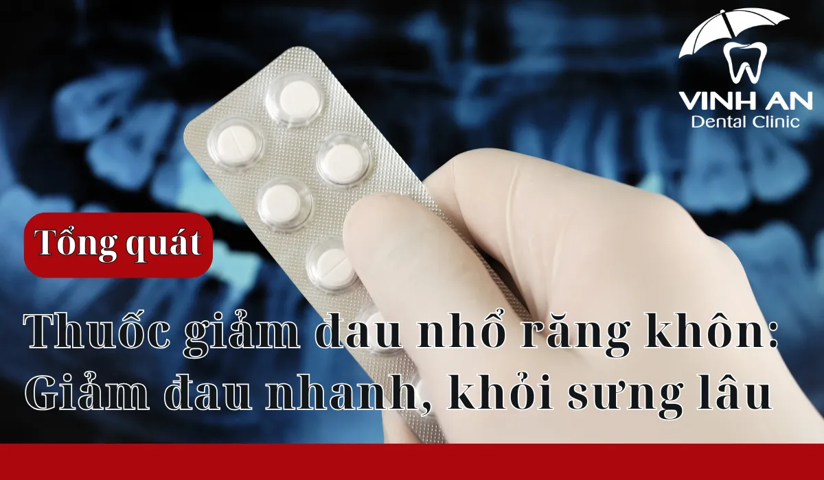Thuốc Giảm đau Nhổ Răng Khôn Giảm đau Nhanh, Khỏi Sưng Lâu