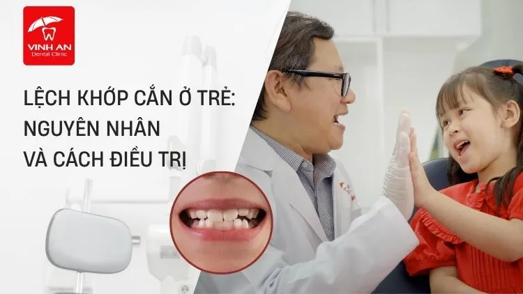 LỆch KhỚp CẮn Ở TrẺ NguyÊn NhÂn VÀ CÁch ĐiỀu TrỊ