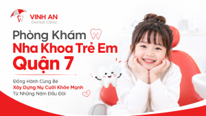 Phòng Khám Nha Khoa Trẻ Em Quận 7 – Đồng Hành Cùng Bé Xây Dựng Nụ Cười Khỏe Mạnh Từ Những Năm Đầu Đời