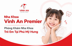 Nha Khoa Vinh An Premier - Phòng Khám Nha Khoa Trẻ Em Tại Phú Mỹ Hưng