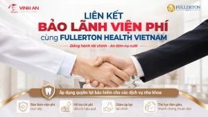 NHA KHOA VINH AN CHÍNH THỨC LIÊN KẾT BẢO LÃNH VIỆN PHÍ CÙNG FULLERTON HEALTH VIETNAM
