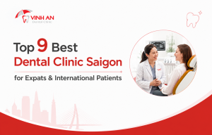 Top 9 Best Dental Clinic Saigon for Expats & International Patients
